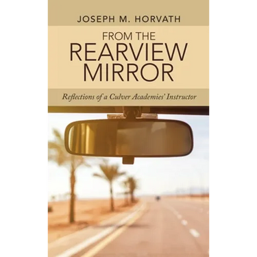 From the Rearview Mirror: Reflections of a Culver Academies' Instructor