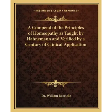 A Compend of the Principles of Homeopathy as Taught by Hahnemann and Verified by a Century of Clinical Application