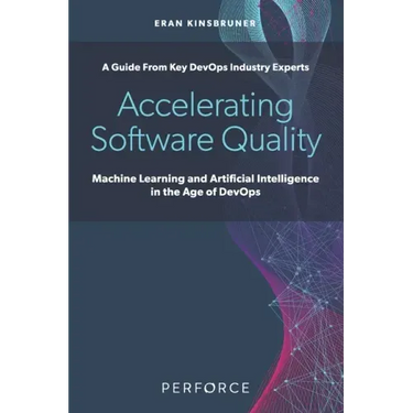 Accelerating Software Quality: Machine Learning and Artificial Intelligence in the Age of DevOps