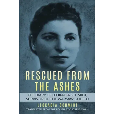 Rescued from the Ashes: The Diary of Leokadia Schmidt, Survivor of the Warsaw Ghetto
