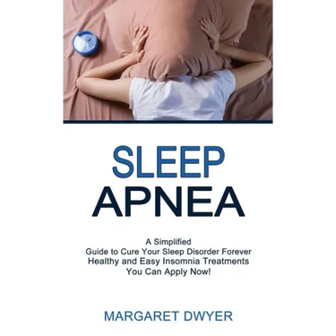 Sleep Apnea: Healthy and Easy Insomnia Treatments You Can Apply Now! (A Simplified Guide to Cure Your Sleep Disorder Forever)