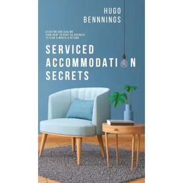Serviced Accommodation Secrets: Starting and Scaling Your Rent to Rent SA Business to £10K a Month & Beyond
