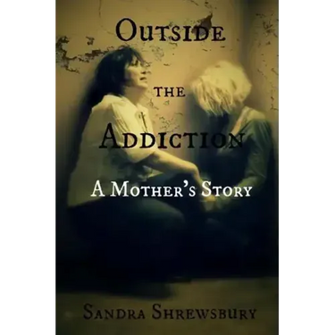 Outside the Addiction: A Mother's Story