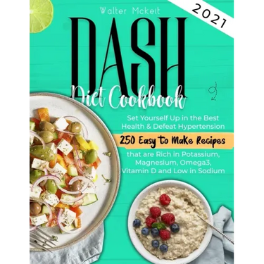 Dash Diet cookbook 2021: Set Yourself Up in the Best Health & Defeat Hypertension 250 Easy to Make Recipes that are Rich in Potassium, Magnesiu