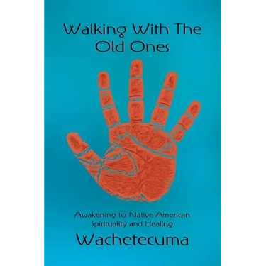 Walking With The Old Ones: Awakening to Native American Spirituality and Healing