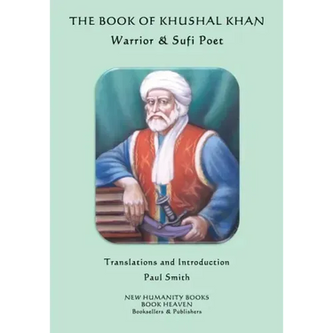 The Book of Khushal Khan: Warrior & Sufi Poet