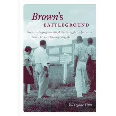 Brown's Battleground: Students, Segregationists, and the Struggle for Justice in Prince Edward County, Virginia