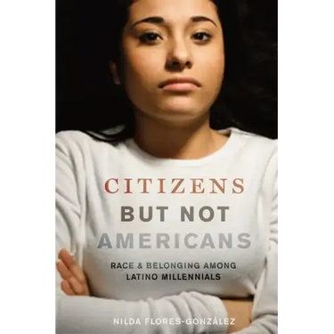 Citizens But Not Americans: Race and Belonging Among Latino Millennials