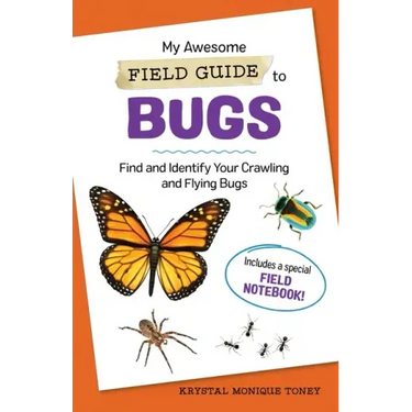 My Awesome Field Guide to Bugs: Find and Identify Your Crawling and Flying Bugs