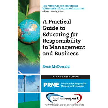 A Practical Guide to Educating for Responsibility in Management and Business