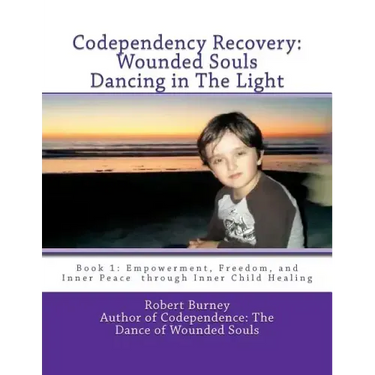 Codependency Recovery: Wounded Souls Dancing in The Light: Book 1: Empowerment, Freedom, and Inner Peace through Inner Child Healing