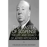 The Master of Suspense: The Life and Legacy of Alfred Hitchcock