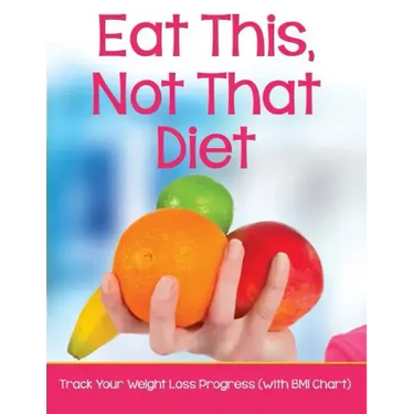 Eat This, Not That Diet: Track Your Weight Loss Progress (with BMI Chart)