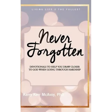 Never Forgotten: Devotionals to Help You Draw Closer to God When Going Through Hardship