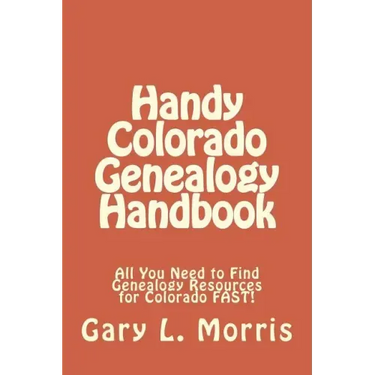 Handy Colorado Genealogy Handbook: All You Need to Find Genealogy Resources for Colorado FAST!