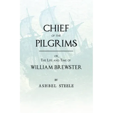 Chief Of The Pilgrims - or, The Life and Time of William Brewster