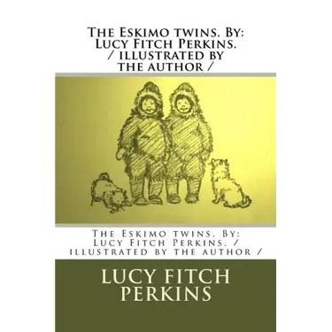The Eskimo twins. By: Lucy Fitch Perkins. / illustrated by the author /