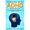 Thriving With ADHD Workbook: Guide to Stop Losing Focus, Impulse Control and Disorganization Through a Mind Process for a New Life