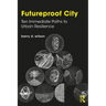 Futureproof City: Ten Immediate Paths to Urban Resilience