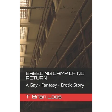 Breeding Camp of No Return: A Gay - Fantasy - Erotic Story