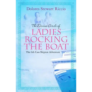 The Divine Circle of Ladies Rocking the Boat: The 6th Cass Shipton Adventure