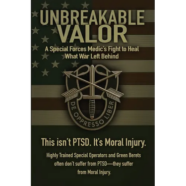 Unbreakable Valor: A Special Forces Medic's Fight to Heal What War Left Behind
