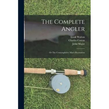 The Complete Angler: or The Contemplative Man's Recreation