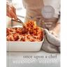 Once Upon a Chef: Weeknight/Weekend: 70 Quick-Fix Weeknight Dinners + 30 Luscious Weekend Recipes: A Cookbook