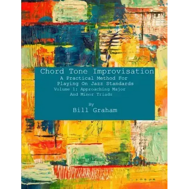 Chord Tone Improvisation: A Practical Method For Playing On Jazz Standards - Volume 1: Approaching Major And Minor Triads: Volume 1: Approaching