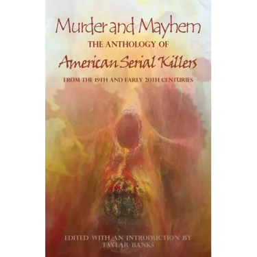 Murder and Mayhem: The Anthology of American Serial Killers from the 19th and Early 20th Centuries