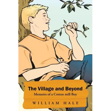 The Village and Beyond: Memoirs of a Cotton Mill Boy