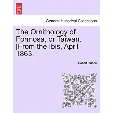 The Ornithology of Formosa, or Taiwan. [From the Ibis, April 1863.