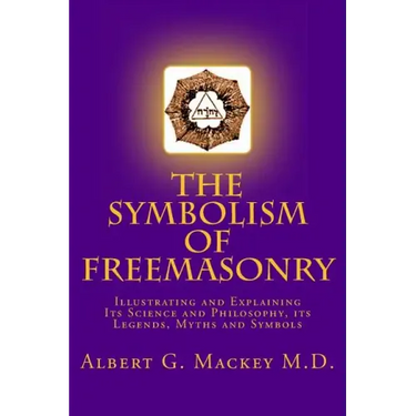 The Symbolism of Freemasonry: Illustrating and Explaining Its Science and Philosophy, its Legends, Myths and Symbols