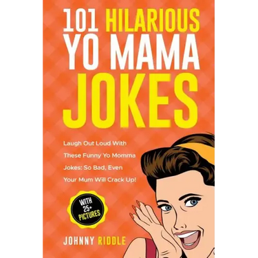 101 Hilarious Yo Mama Jokes: Laugh Out Loud With These Funny Yo Momma Jokes: So Bad, Even Your Mum Will Crack Up! (WITH 25+ PICTURES)