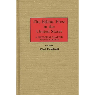 The Ethnic Press in the United States: A Historical Analysis and Handbook
