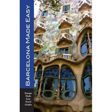 Barcelona Made Easy: The Best Walks, Sights, Restaurants, Hotels and Activities