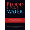 Blood and Water: Solving the Mystery of How Jesus Died by Scripture and Medical Science