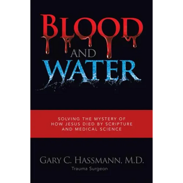 Blood and Water: Solving the Mystery of How Jesus Died by Scripture and Medical Science