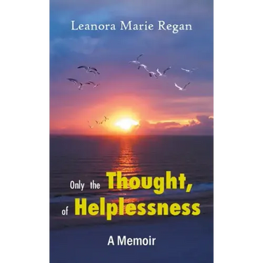 Only the Thought, of Helplessness: (A Memoir)
