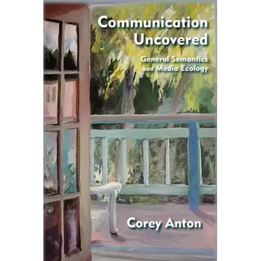 Communication Uncovered: General Semantics and Media Ecology