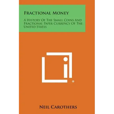 Fractional Money: A History of the Small Coins and Fractional Paper Currency of the United States