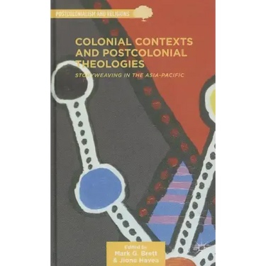 Colonial Contexts and Postcolonial Theologies: Storyweaving in the Asia-Pacific