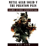 Metal Gear Solid 5 The Phantom Pain Game Guide Unofficial
