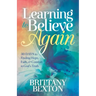 Learning to Believe Again: 30 Days to Finding Hope, Faith, and Comfort in God's Truth