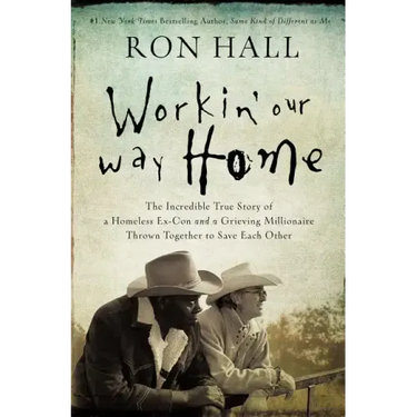 Workin' Our Way Home: The Incredible True Story of a Homeless Ex-Con and a Grieving Millionaire Thrown Together to Save Each Other
