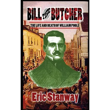Bill The Butcher: The Life and Death of William Poole