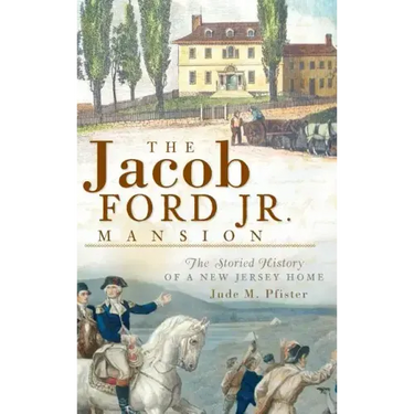 The Jacob Ford Jr. Mansion: The Storied History of a New Jersey Home
