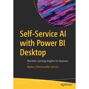 Self-Service AI with Power Bi Desktop: Machine Learning Insights for Business
