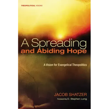 A Spreading and Abiding Hope: A Vision for Evangelical Theopolitics