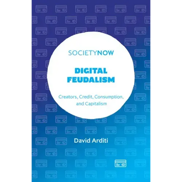 Digital Feudalism: Creators, Credit, Consumption, and Capitalism